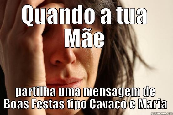 QUANDO A TUA MÃE PARTILHA UMA MENSAGEM DE BOAS FESTAS TIPO CAVACO E MARIA First World Problems