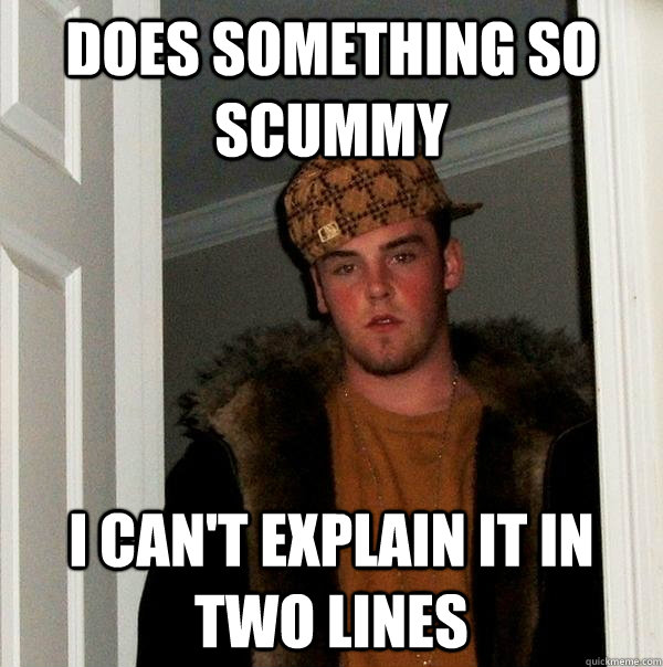 does something so scummy i can't explain it in two lines  Scumbag Steve