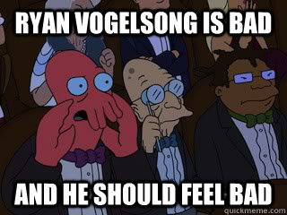 Ryan Vogelsong is bad  and he should feel bad  Bad Zoidberg