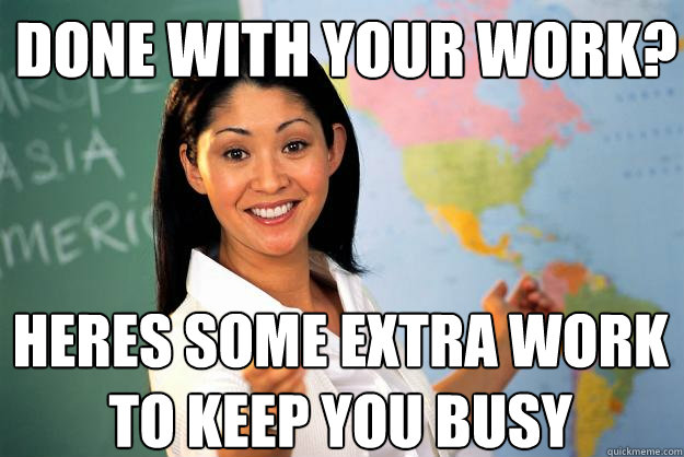 Done with your work? heres some extra work to keep you busy - Done with your work? heres some extra work to keep you busy  Unhelpful High School Teacher