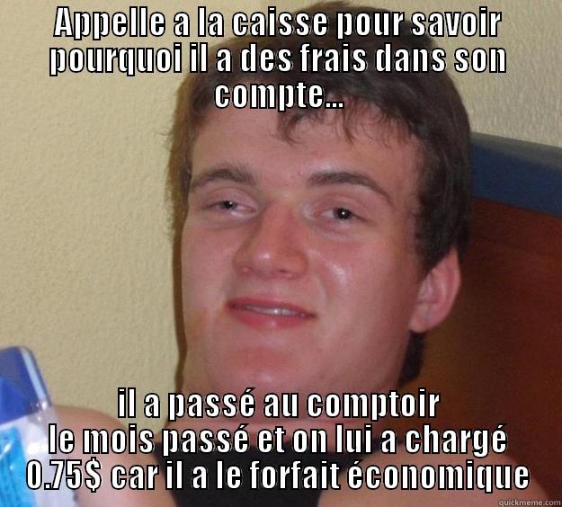 Les frais dans mon compte - APPELLE A LA CAISSE POUR SAVOIR POURQUOI IL A DES FRAIS DANS SON COMPTE... IL A PASSÉ AU COMPTOIR LE MOIS PASSÉ ET ON LUI A CHARGÉ 0.75$ CAR IL A LE FORFAIT ÉCONOMIQUE 10 Guy