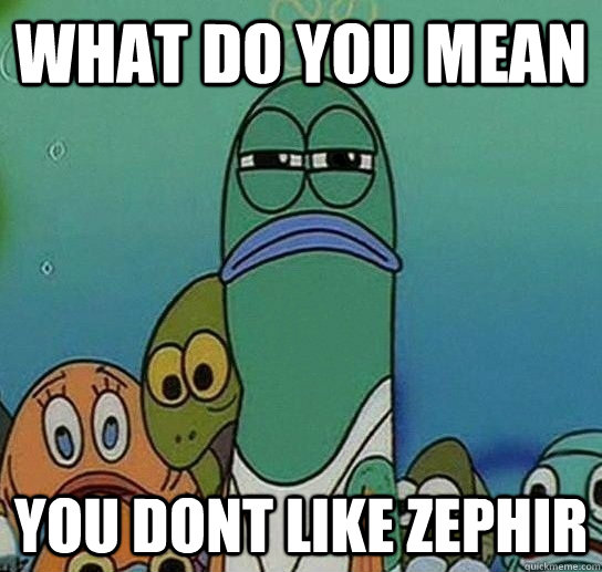 What do you mean you dont like Zephir  Serious fish SpongeBob