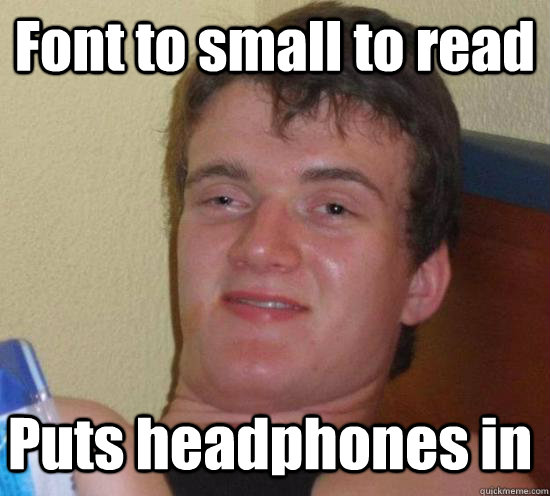 Font to small to read Puts headphones in  10 Guy