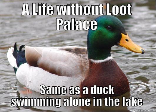 A LIFE WITHOUT LOOT PALACE SAME AS A DUCK  SWIMMING ALONE IN THE LAKE  Actual Advice Mallard