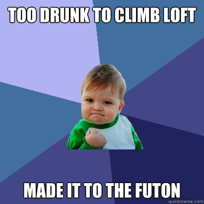 Too drunk to climb loft made it to the futon  Success Kid