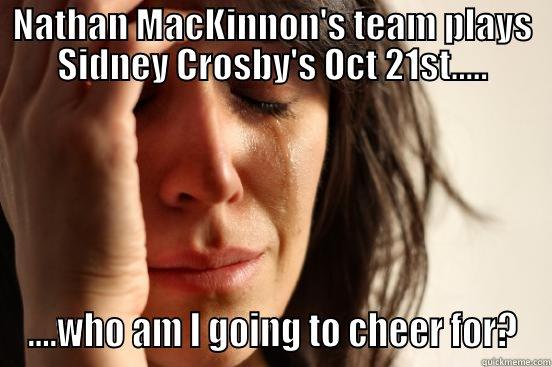 NATHAN MACKINNON'S TEAM PLAYS SIDNEY CROSBY'S OCT 21ST..... ....WHO AM I GOING TO CHEER FOR? First World Problems