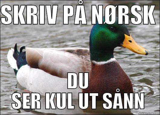 Skriv på Norsk - SKRIV PÅ NØRSK  DU SER KUL UT SÅNN Actual Advice Mallard