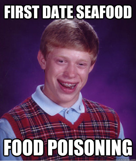 first date seafood food poisoning  Bad Luck Brian