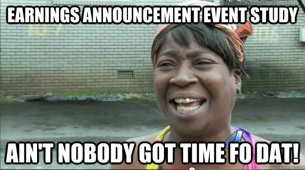 Earnings announcement event study Ain't nobody got time fo dat!  Sweet Brown