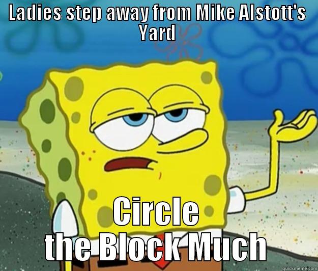 The Thirst is Real - LADIES STEP AWAY FROM MIKE ALSTOTT'S YARD CIRCLE THE BLOCK MUCH Tough Spongebob