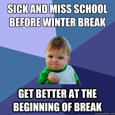 Sick and miss school before winter break get better at the beginning of break  Success Kid