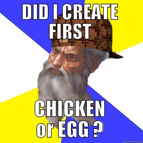 DID I CREATE FIRST CHICKEN OR EGG ? Scumbag Advice God