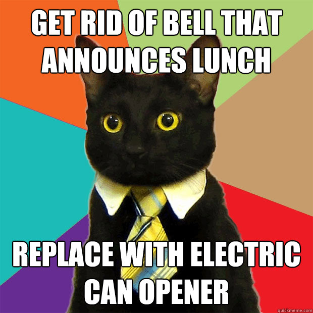 Get rid of bell that announces lunch replace with electric can opener  Business Cat