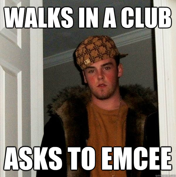 Walks In A CLUB ASKS TO EMCEE - Walks In A CLUB ASKS TO EMCEE  Scumbag Steve