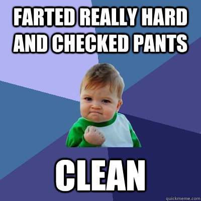 Farted really hard and checked pants CLEAN  Success Kid