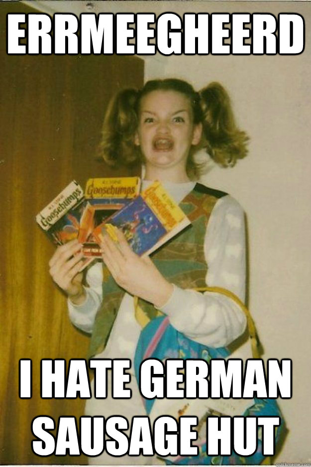 errmeegheerd I HATE German Sausage Hut - errmeegheerd I HATE German Sausage Hut  goosebumps girl