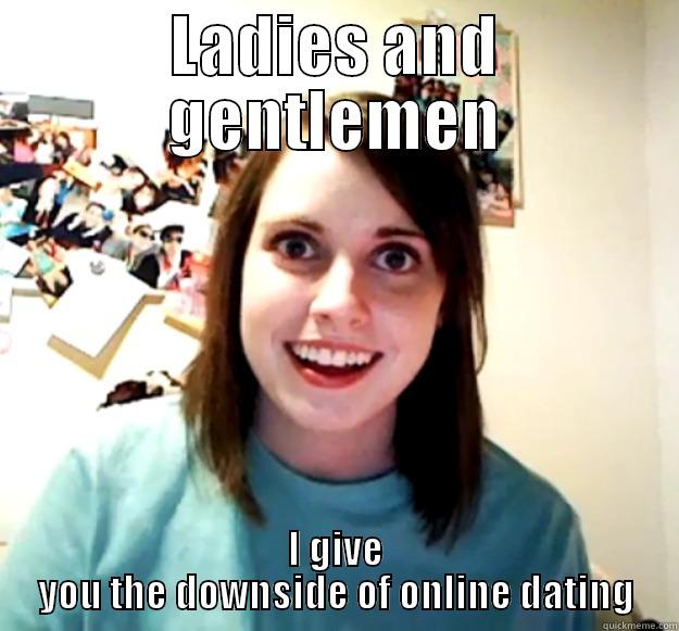 The next ex - LADIES AND GENTLEMEN I GIVE YOU THE DOWNSIDE OF ONLINE DATING Overly Attached Girlfriend