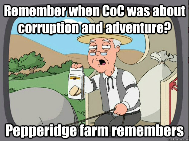 Remember when CoC was about corruption and adventure? Pepperidge farm remembers  Pepperidge Farm Remembers