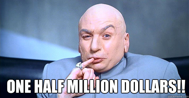  one half million dollars!! -  one half million dollars!!  drevil