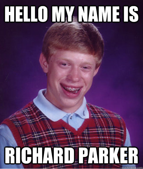 Hello My name is richard parker - Hello My name is richard parker  Bad Luck Brian