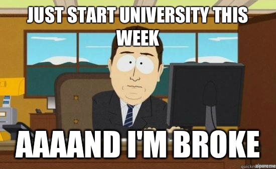 Just start university this week AAAAND I'm broke  aaaand its gone