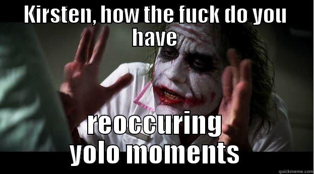 yoloswag moment - KIRSTEN, HOW THE FUCK DO YOU HAVE REOCCURING YOLO MOMENTS Joker Mind Loss