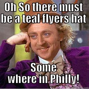 OH SO THERE MUST BE A TEAL FLYERS HAT  SOME WHERE IN PHILLY! Condescending Wonka