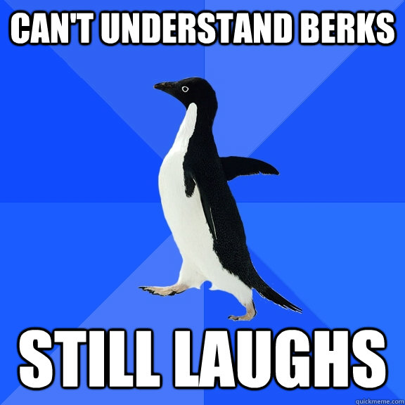 Can't understand Berks still laughs  Socially Awkward Penguin