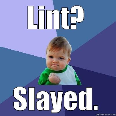 lint slayer - LINT? SLAYED. Success Kid