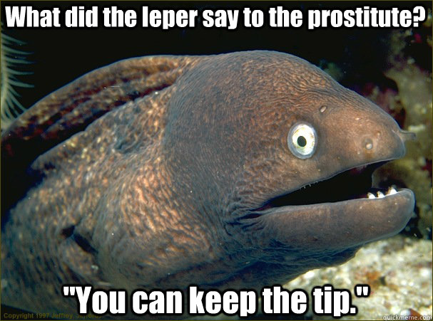 What did the leper say to the prostitute? 