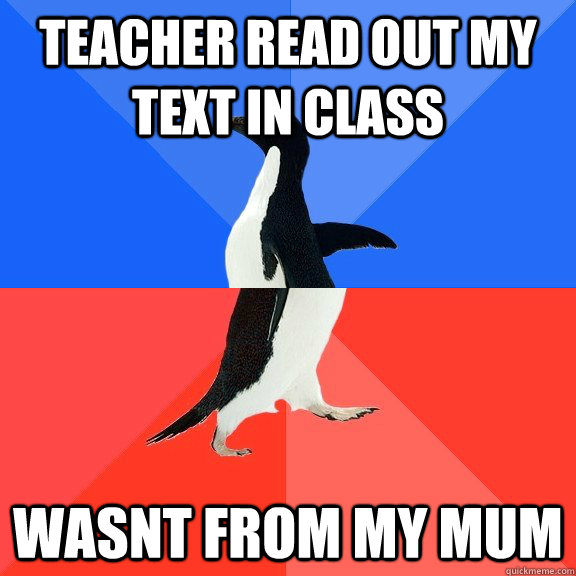 Teacher read out my text in class wasnt from my mum  Socially Awkward Awesome Penguin