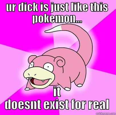 UR DICK IS JUST LIKE THIS POKEMON... IT DOESNT EXIST FOR REAL Slowpoke