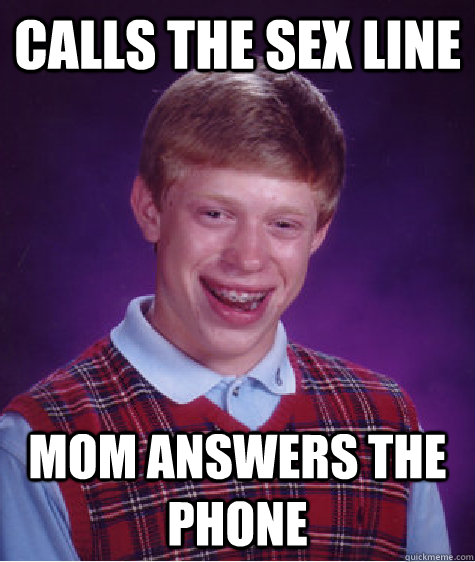 Calls the sex line Mom answers the phone  Bad Luck Brian