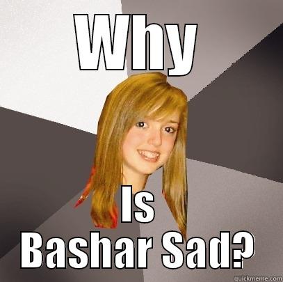 Bashar Al-Assad - WHY IS BASHAR SAD? Musically Oblivious 8th Grader