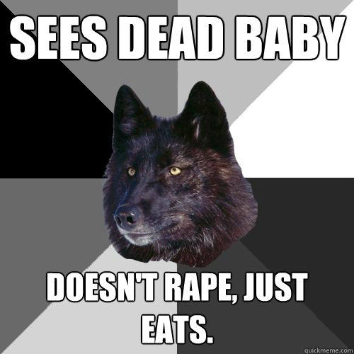 sees dead baby doesn't rape, just eats.  
