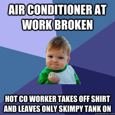 Air conditioner at work broken Hot co worker takes off shirt and leaves only skimpy tank on  