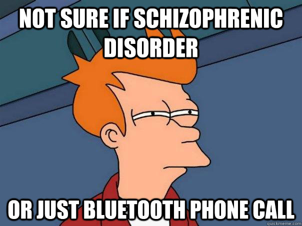 Not sure if schizophrenic disorder Or just bluetooth phone call  Futurama Fry