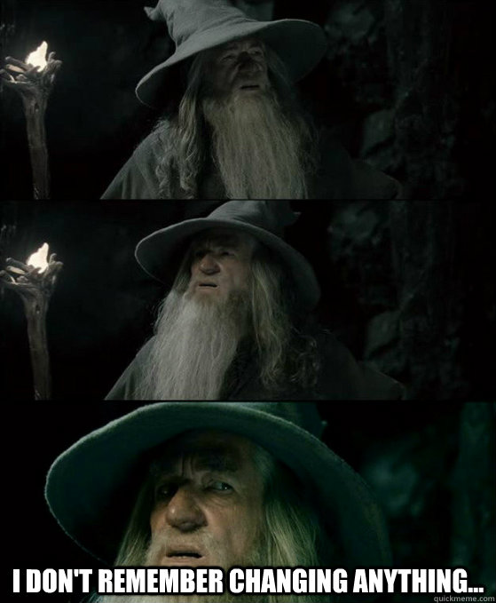  I don't remember changing anything...  Confused Gandalf