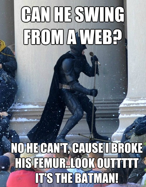 Can He Swing From A Web? No He can't, cause I broke his femur..Look outtttt it's The Batman!  Karaoke Batman