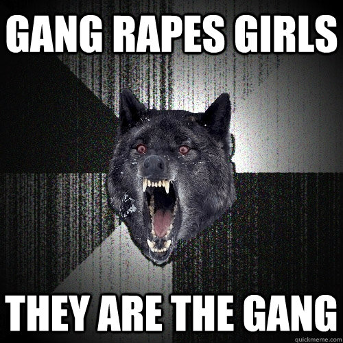 gang rapes girls they are the gang  Insanity Wolf