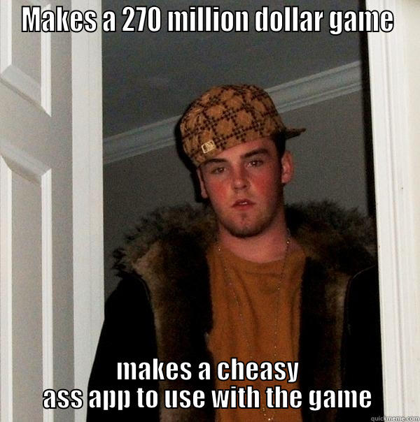 MAKES A 270 MILLION DOLLAR GAME MAKES A CHEASY ASS APP TO USE WITH THE GAME Scumbag Steve