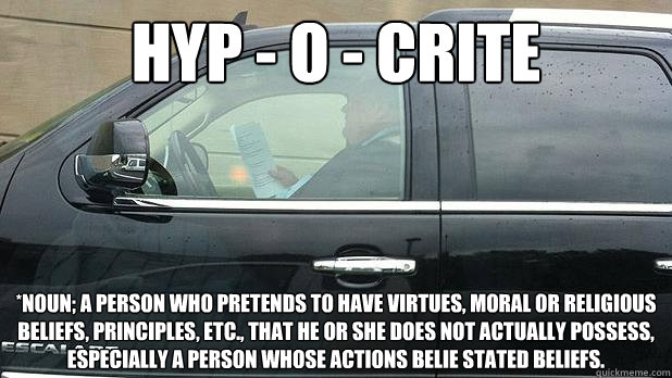 HYP - O - CRITE *noun; a person who pretends to have virtues, moral or religious beliefs, principles, etc., that he or she does not actually possess, especially a person whose actions belie stated beliefs.   