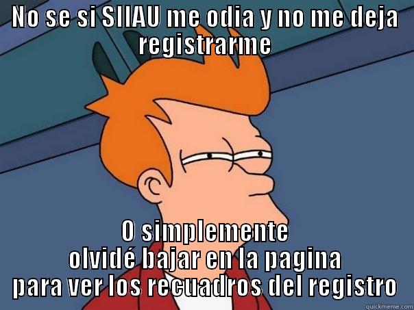 NO SE SI SIIAU ME ODIA Y NO ME DEJA REGISTRARME O SIMPLEMENTE OLVIDÉ BAJAR EN LA PAGINA PARA VER LOS RECUADROS DEL REGISTRO Futurama Fry