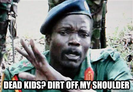  Dead Kids? dirt off my shoulder -  Dead Kids? dirt off my shoulder  Famous Joseph Kony