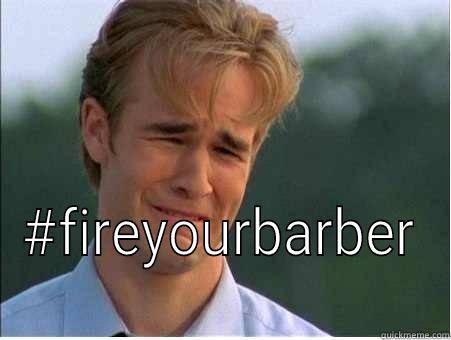  #FIREYOURBARBER 1990s Problems