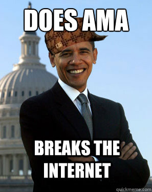 Does AMA Breaks the internet   Scumbag Obama