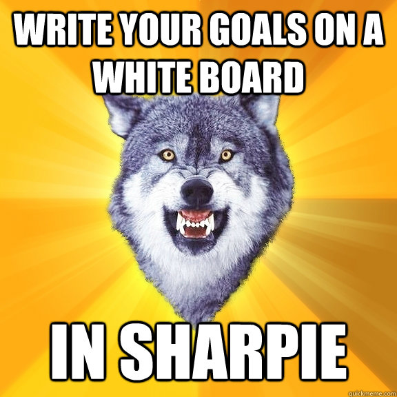 write your goals on a white board in sharpie  Courage Wolf