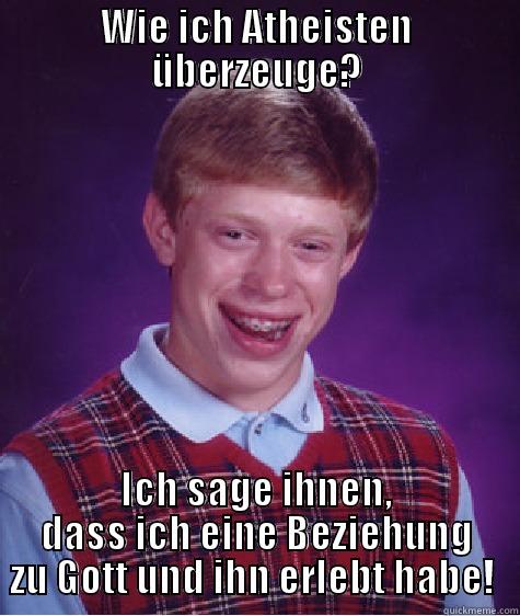 WIE ICH ATHEISTEN ÜBERZEUGE? ICH SAGE IHNEN, DASS ICH EINE BEZIEHUNG ZU GOTT UND IHN ERLEBT HABE!  Bad Luck Brian