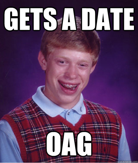 Gets a date OAG - Gets a date OAG  Bad Luck Brian