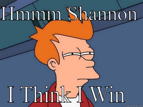 HMMM SHANNON  I THINK I WIN  Futurama Fry